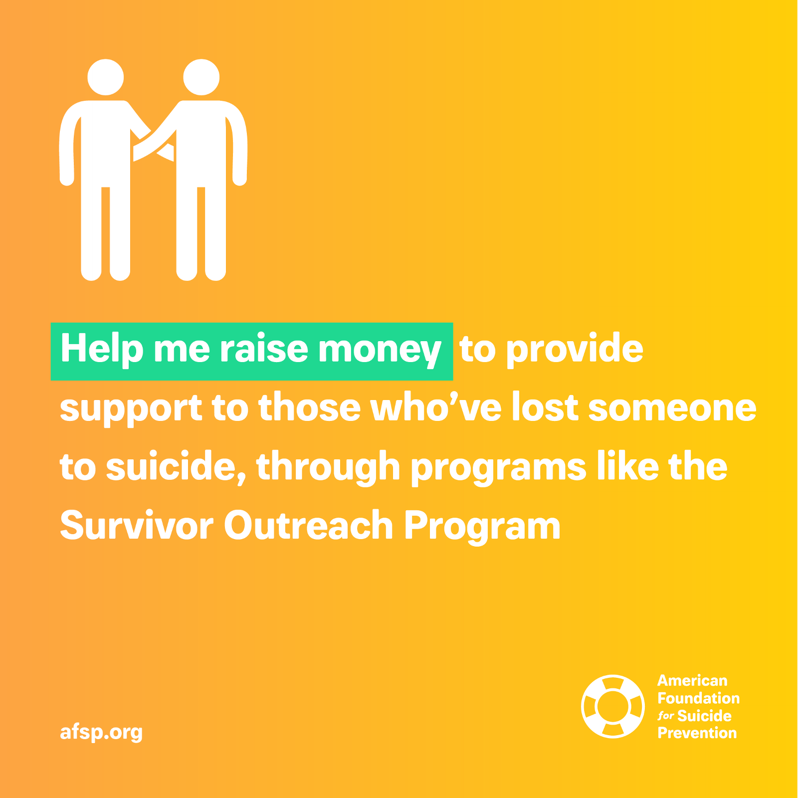 Help me raise money to provide support to those who've lost someone to suicide, through programs like the Survivor Outreach Program