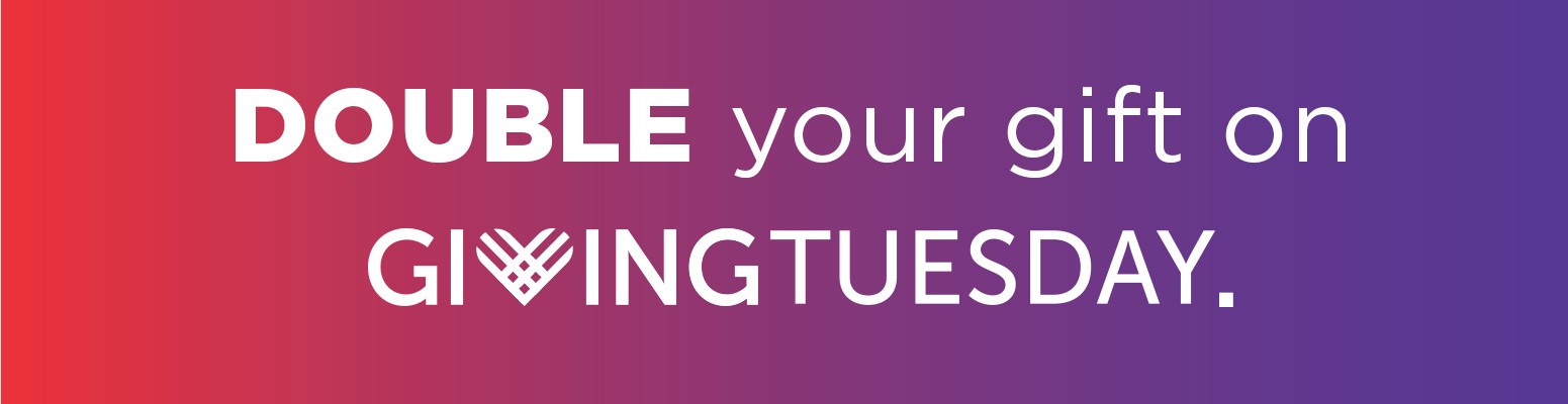 DOUBLE your gift on GIVING TUESDAY