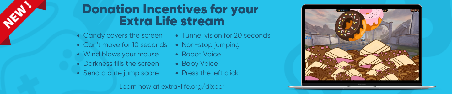 Add interactive donation incentives to your stream. Learn how at extra-life.org/dixper