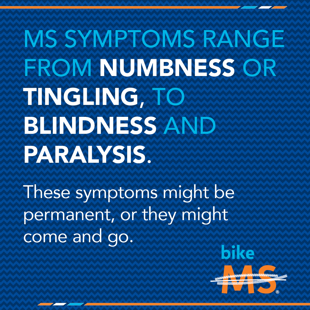 MS symptoms range from numbness or tingling, to blindness and paralysis.